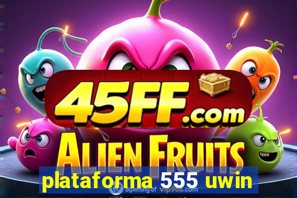 plataforma 555 uwin